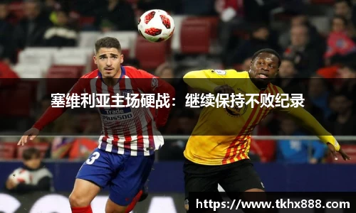 塞维利亚主场硬战：继续保持不败纪录