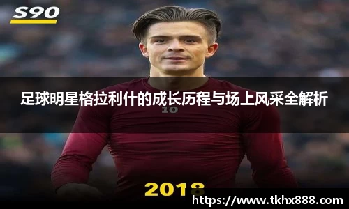 足球明星格拉利什的成长历程与场上风采全解析