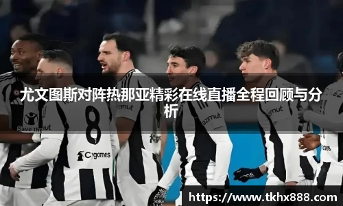尤文图斯对阵热那亚精彩在线直播全程回顾与分析