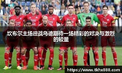 坎布尔主场迎战乌德期待一场精彩的对决与激烈的较量