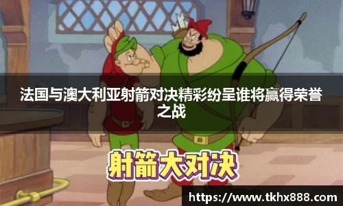 法国与澳大利亚射箭对决精彩纷呈谁将赢得荣誉之战