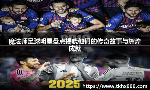 魔法师足球明星盘点揭晓他们的传奇故事与辉煌成就